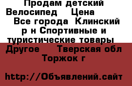 Продам детский Велосипед  › Цена ­ 1 500 - Все города, Клинский р-н Спортивные и туристические товары » Другое   . Тверская обл.,Торжок г.